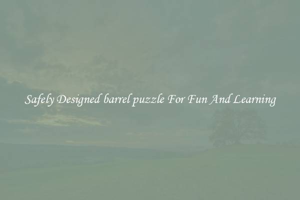 Safely Designed barrel puzzle For Fun And Learning