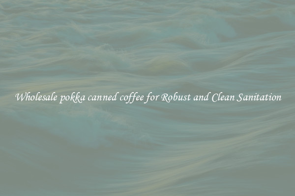 Wholesale pokka canned coffee for Robust and Clean Sanitation