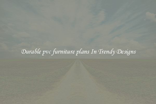 Durable pvc furniture plans In Trendy Designs