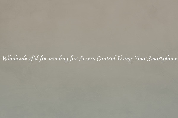 Wholesale rfid for vending for Access Control Using Your Smartphone
