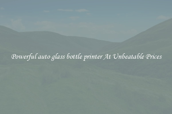 Powerful auto glass bottle printer At Unbeatable Prices