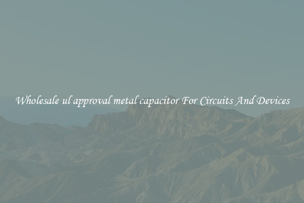 Wholesale ul approval metal capacitor For Circuits And Devices