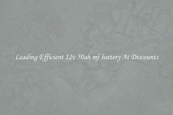 Leading Efficient 12v 50ah mf battery At Discounts