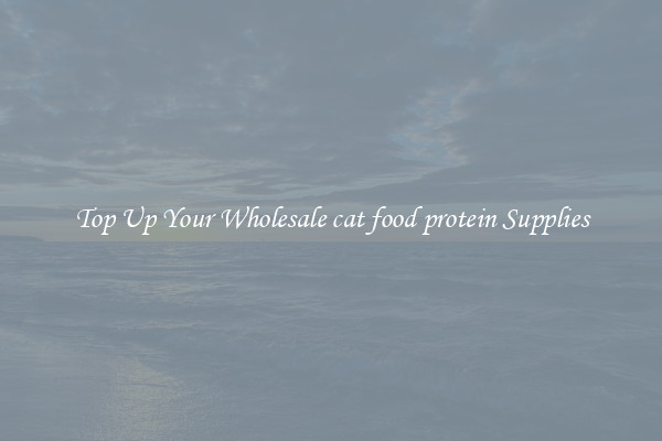 Top Up Your Wholesale cat food protein Supplies