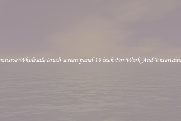 Responsive Wholesale touch screen panel 19 inch For Work And Entertainment