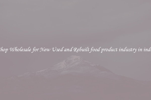 Shop Wholesale for New Used and Rebuilt food product industry in india