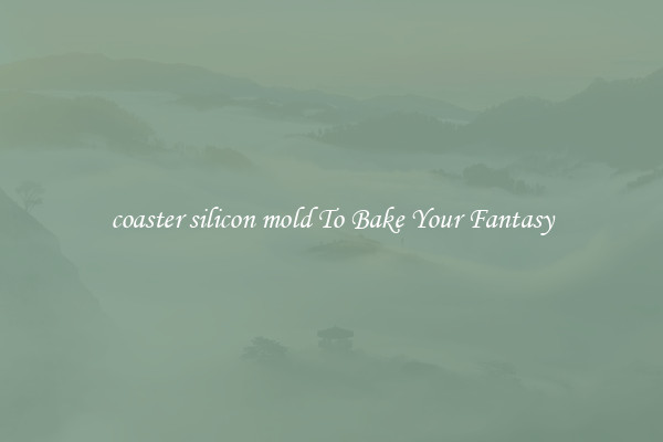 coaster silicon mold To Bake Your Fantasy