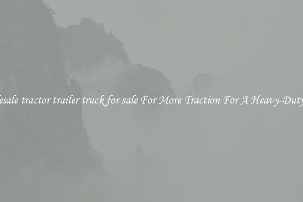 Wholesale tractor trailer truck for sale For More Traction For A Heavy-Duty Haul
