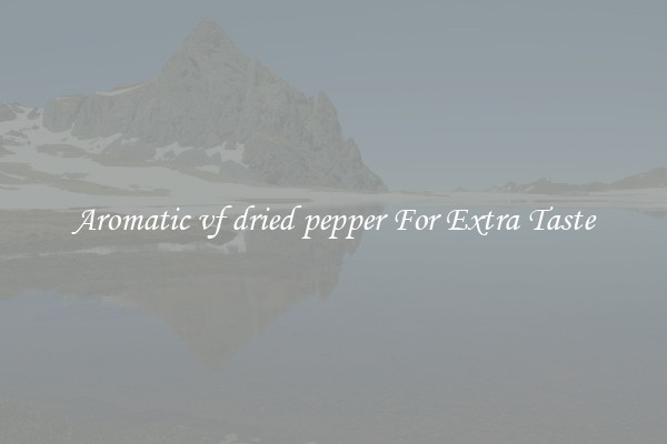 Aromatic vf dried pepper For Extra Taste
