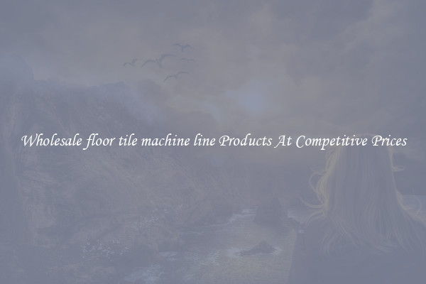 Wholesale floor tile machine line Products At Competitive Prices