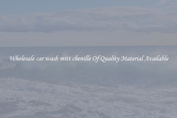 Wholesale car wash mitt chenille Of Quality Material Available