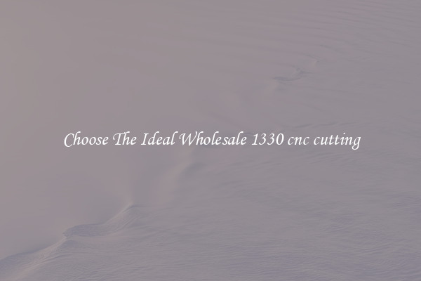 Choose The Ideal Wholesale 1330 cnc cutting