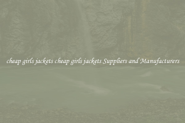 cheap girls jackets cheap girls jackets Suppliers and Manufacturers