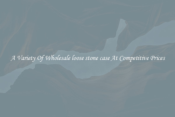 A Variety Of Wholesale loose stone case At Competitive Prices