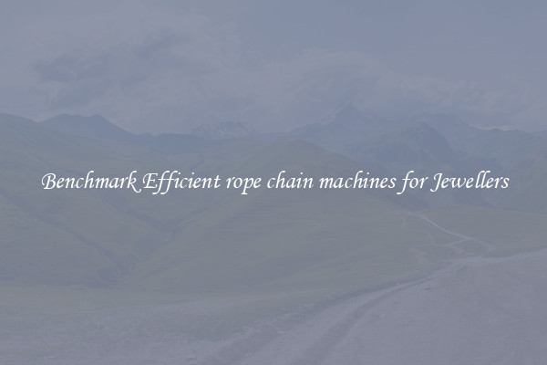 Benchmark Efficient rope chain machines for Jewellers