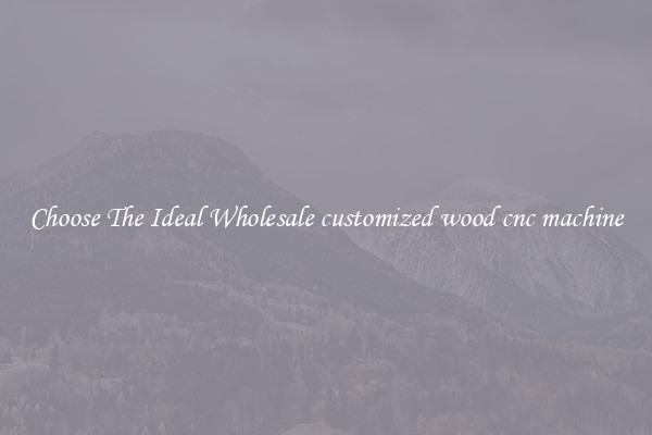 Choose The Ideal Wholesale customized wood cnc machine
