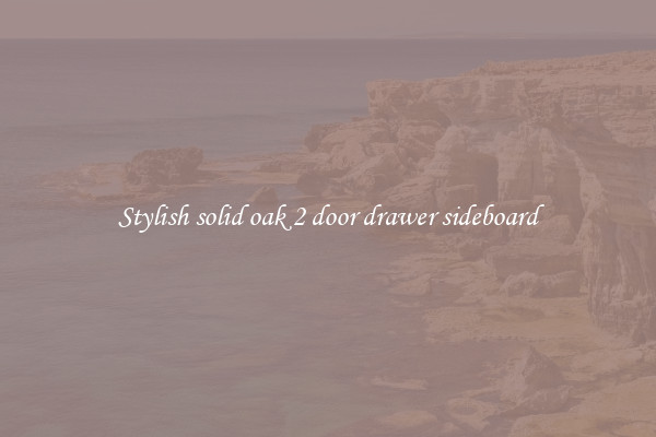 Stylish solid oak 2 door drawer sideboard